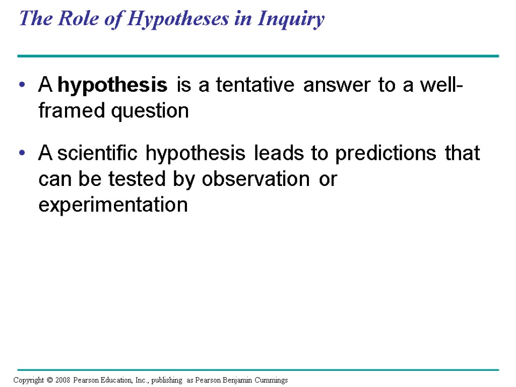 The Role of Hypotheses in Inquiry A hypothesis is a tentative answer to a